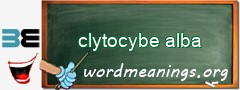 WordMeaning blackboard for clytocybe alba